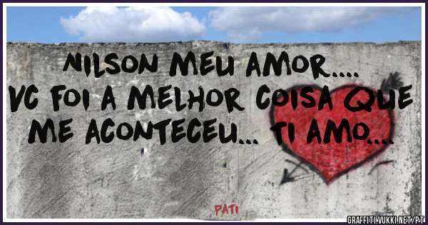 Nilson meu amor....
Vc foi a melhor coisa que me aconteceu... Ti amo....
