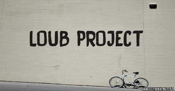LOUB PROJECT
