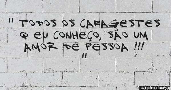 '' Todos os cafagestes q eu conheço, são um amor de pessoa !!! ''