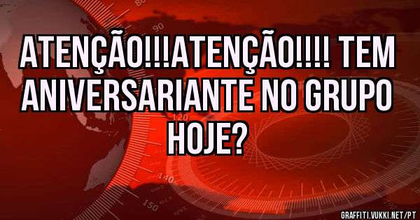 Atenção!!!Atenção!!!! Tem aniversariante no grupo hoje?