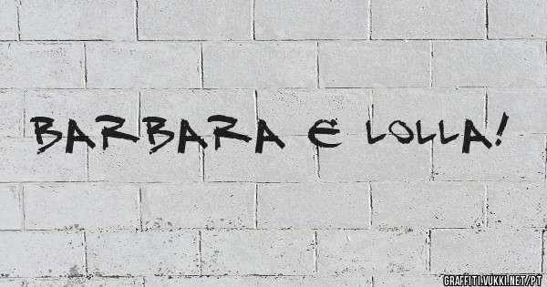 Barbara e Lolla!