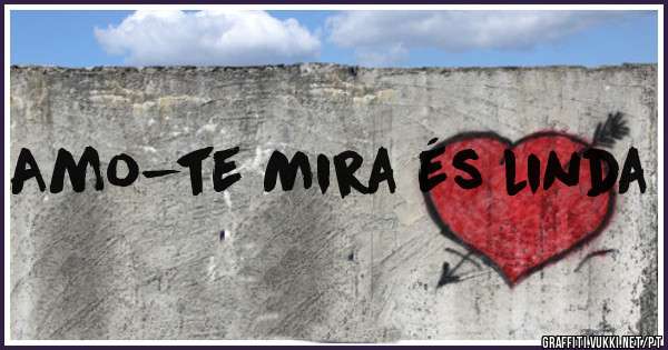 Amo-te Mira és linda 
