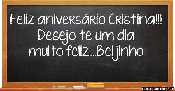 Feliz aniversário Cristina!!! Desejo te um dia muito feliz...Beijinho