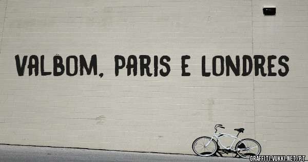 Valbom, Paris e Londres