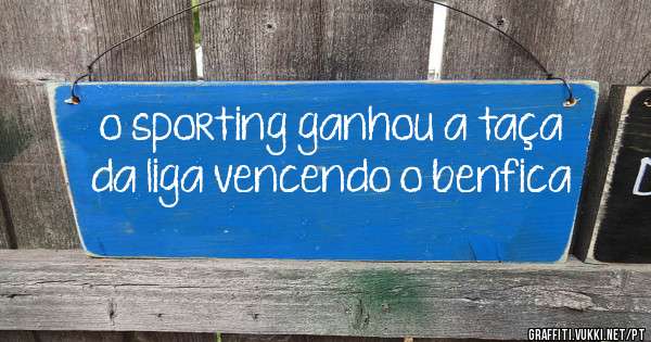 o sporting ganhou a taça da liga vencendo o benfica
