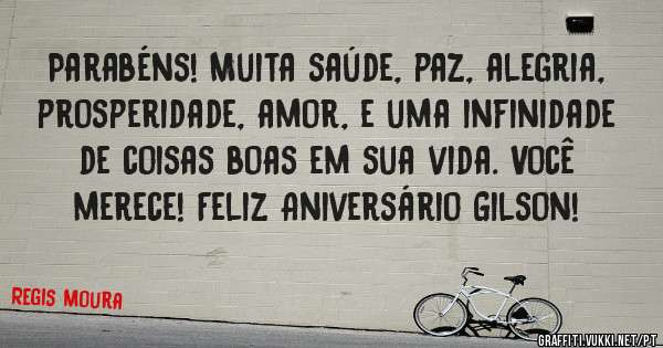 Parabéns! Muita saúde, paz, alegria, prosperidade, amor, e uma infinidade de coisas boas em sua vida. Você merece! Feliz Aniversário Gilson!