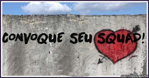 CONVOQUE SEU SQUAD!