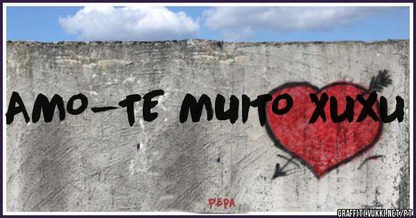 AMO-TE MUITO Xuxu