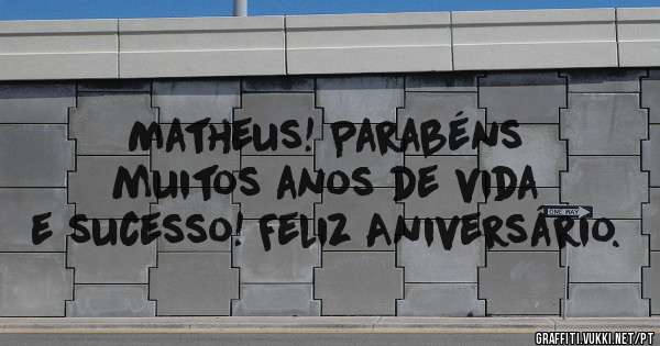Matheus! Parabéns muitos anos de vida e sucesso! Feliz Aniversário.