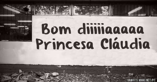 Bom diiiiiaaaaa
Princesa Cláudia