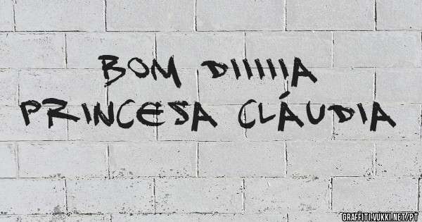 Bom diiiiia
Princesa Cláudia