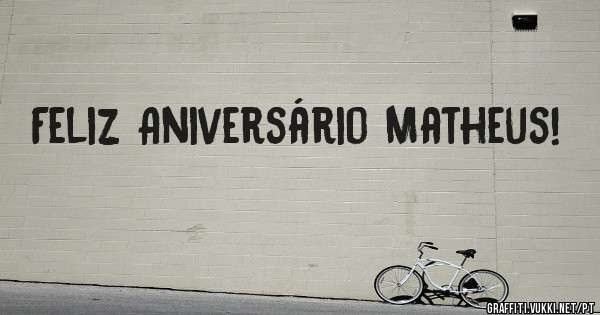Feliz Aniversário Matheus! 