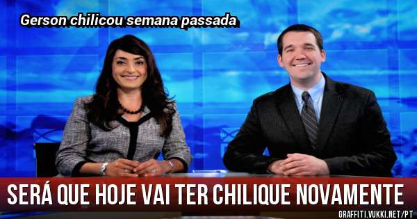 Será que hoje vai ter chilique novamente