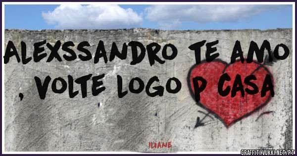 Alexssandro te amo , volte logo p casa 