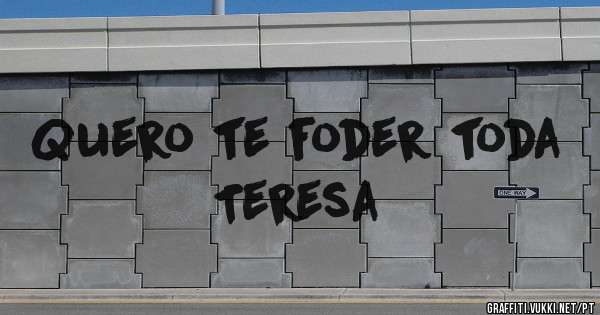 Quero te foder toda Teresa