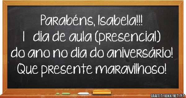 Parabéns, Isabela!!!
1º dia de aula (presencial) do ano no dia do aniversário! Que presente maravilhoso!