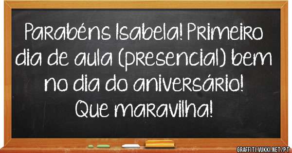 Parabéns Isabela! Primeiro dia de aula (presencial) bem no dia do aniversário!
Que maravilha!