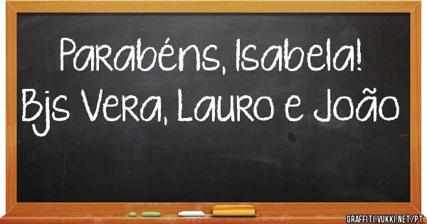 Parabéns, Isabela!
Bjs Vera, Lauro e João