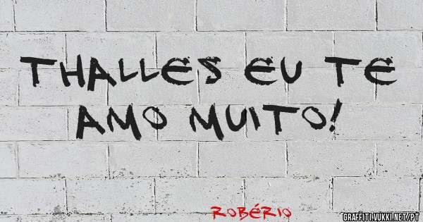 Thalles eu te amo muito!