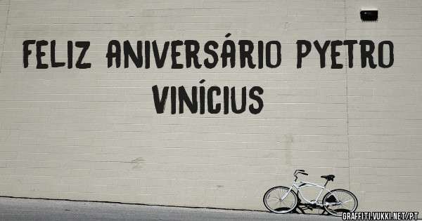 Feliz aniversário pyetro Vinícius 