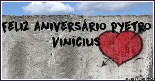Feliz aniversário pyetro  Vinícius 