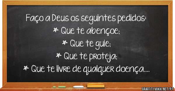 Faço a Deus os seguintes pedidos:
* Que te abençoe;
* Que te guie;
* Que te proteja;
* Que te livre de qualquer doença.
Boa Noite.