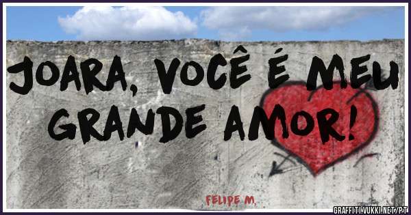 Joara, você é meu grande amor!