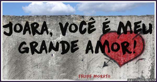 Joara, você é meu grande amor!