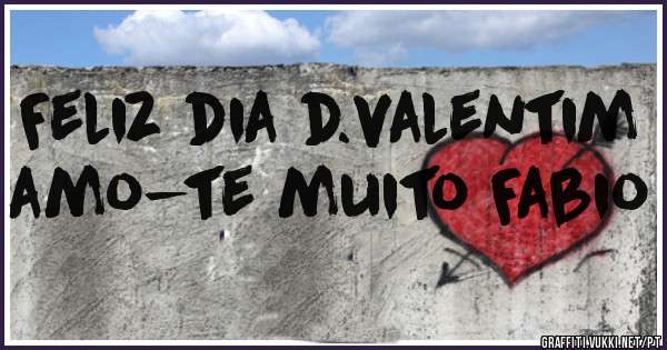 Feliz dia d.valentim amo-te muito Fabio