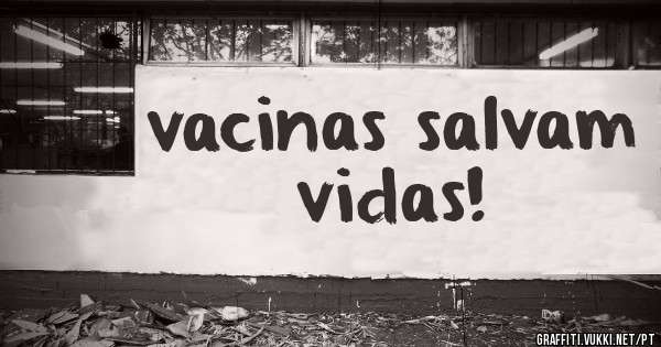 vacinas salvam vidas!
