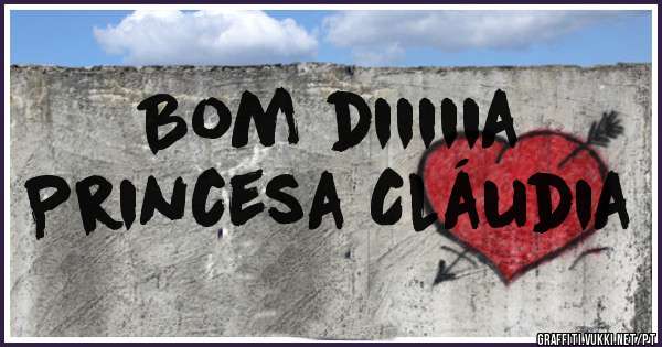 Bom diiiiia
Princesa Cláudia