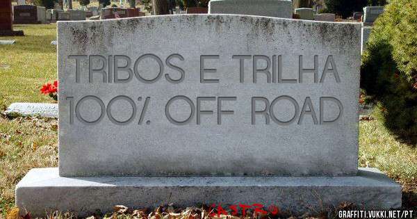 TRIBOS E TRILHA
100% OFF ROAD