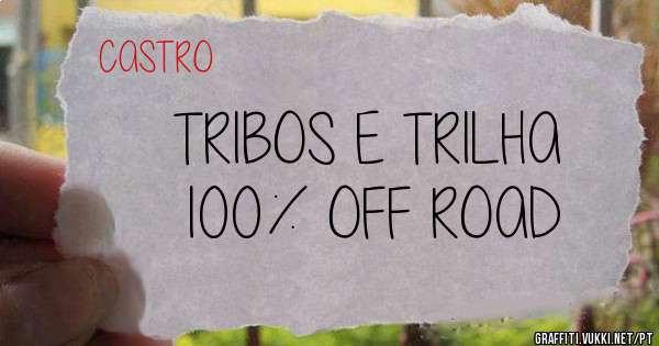 TRIBOS E TRILHA
100% OFF ROAD