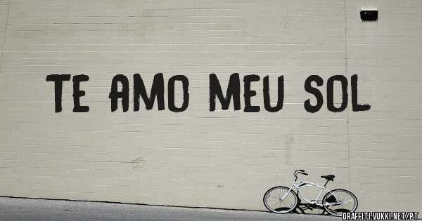 Te amo meu sol 