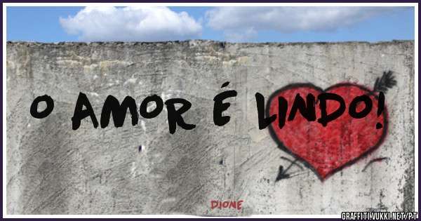 O AMOR É LINDO!
