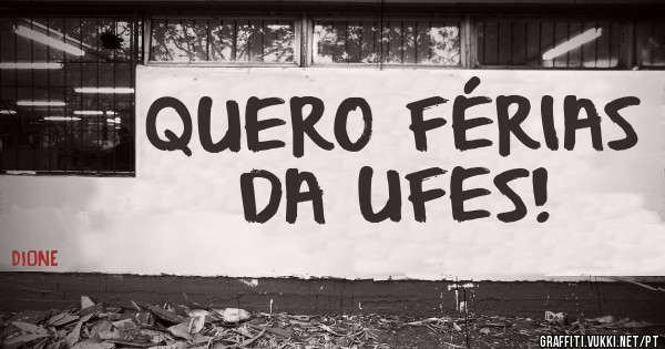 QUERO FÉRIAS DA UFES!