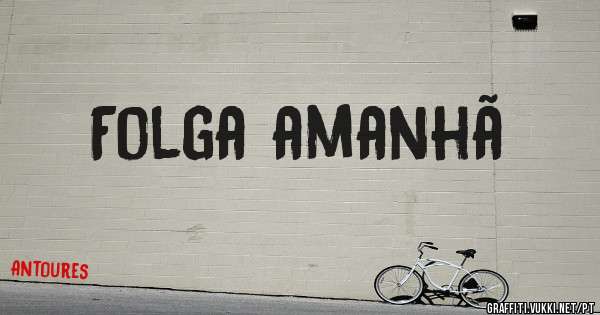 Folga amanhã