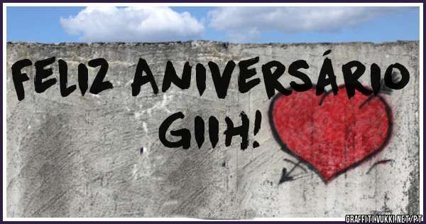 Feliz Aniversário Giih!