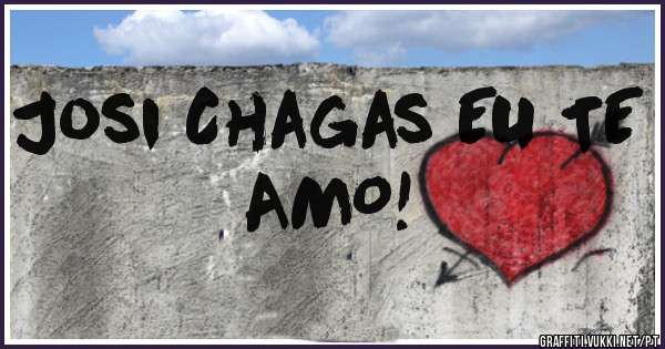 Josi Chagas EU TE AMO!