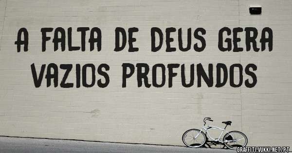 A falta de Deus gera vazios profundos