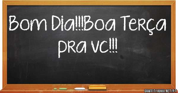 Bom Dia!!!Boa Terça pra vc!!!