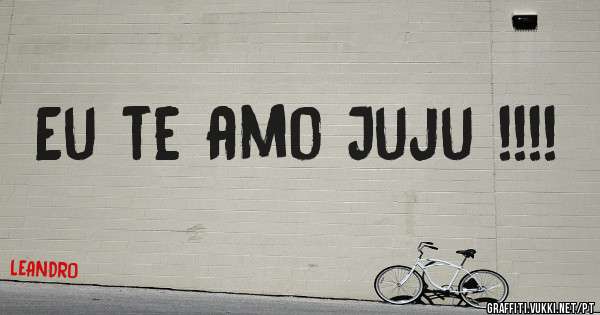 Eu te amo Juju !!!!