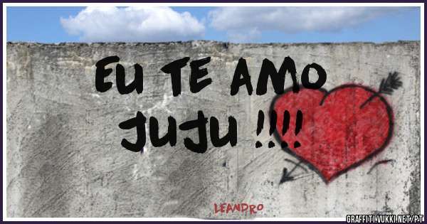 Eu te amo 
Juju !!!!