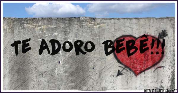 Te Adoro Bebê!!!