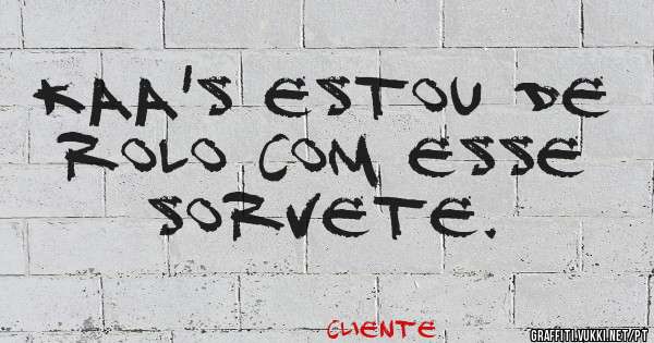 Kaa's estou de rolo com esse sorvete. 