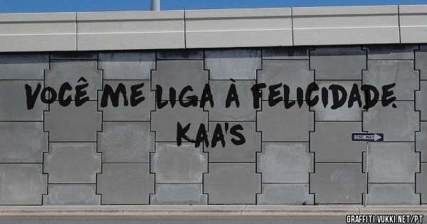 Você me liga à felicidade. Kaa's