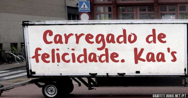 Carregado de felicidade. Kaa's
