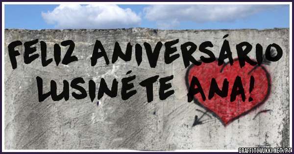 Feliz Aniversário Lusinéte Ana!