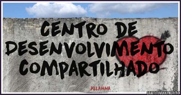 Centro de 
Desenvolvimento
compartilhado