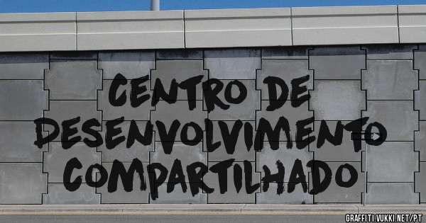 Centro de 
Desenvolvimento
compartilhado